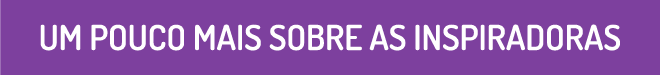 Um pouco mais sobre as inspiradoras Um pouco mais sobre as inspiradoras