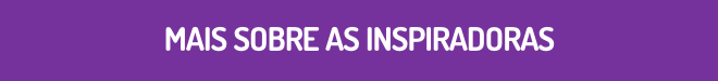 Um pouco mais sobre as inspiradoras Um pouco mais sobre as inspiradoras