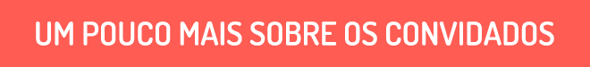 Um pouco mais sobre os convidados Um pouco mais sobre os convidados