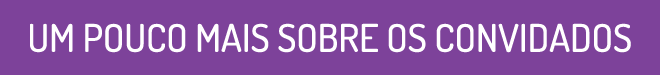 Um pouco mais sobre os convidados Um pouco mais sobre os convidados